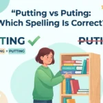 Putting vs Puting: Which Spelling Is Correct?